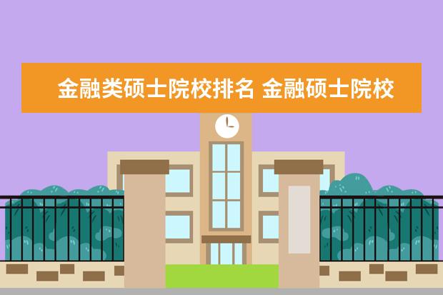 金融类硕士院校排名 金融硕士院校排名?