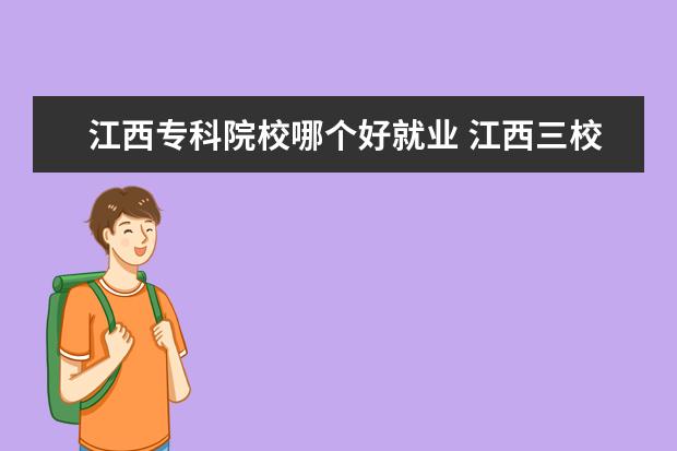 江西专科院校哪个好就业 江西三校生选什么专业好找工作