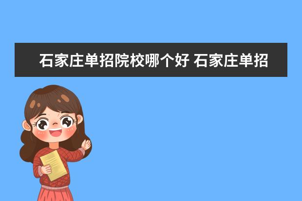 石家莊單招院校哪個好 石家莊單招大專公辦學校有哪些