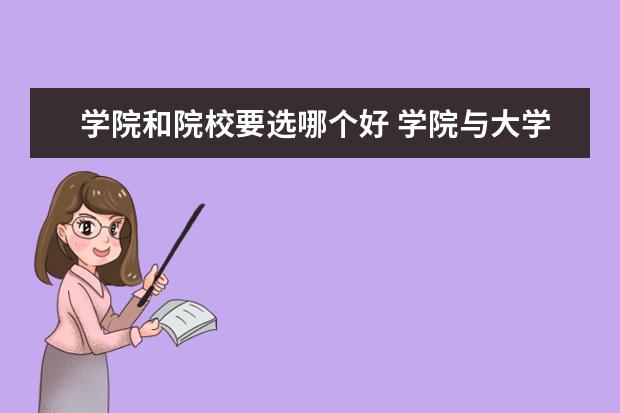 學(xué)院和院校要選哪個(gè)好 學(xué)院與大學(xué)有什么區(qū)別 哪個(gè)好