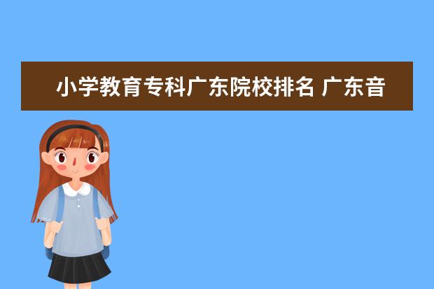 小學教育?？茝V東院校排名 廣東音樂學院排名