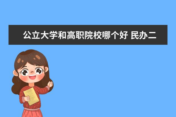 公立大學(xué)和高職院校哪個(gè)好 民辦二本與?？颇膫€(gè)好