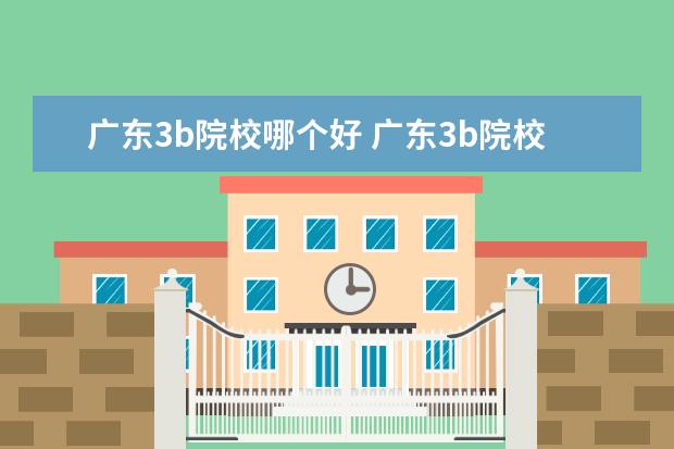 廣東3b院校哪個(gè)好 廣東3b院校排行,2015年的