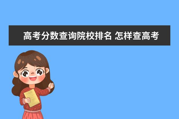 高考分数查询院校排名 怎样查高考分数和排名