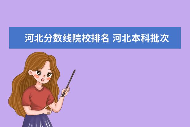 河北分数线院校排名 河北本科批次招生的公办大学有哪些?按高考录取分数...