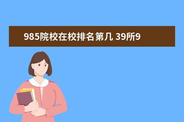 985院校在校排名第几 39所985大学排名表