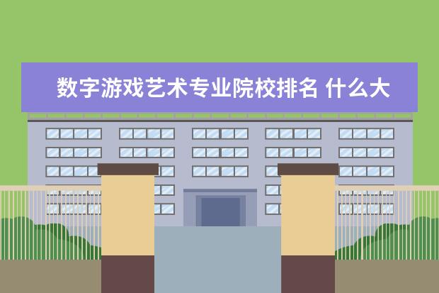 数字游戏艺术专业院校排名 什么大学有游戏设计专业?