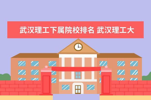 武汉理工下属院校排名 武汉理工大学排名2022最新排名