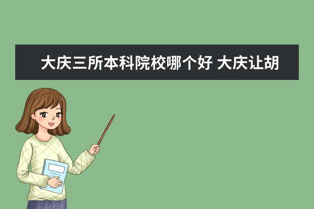 大慶三所本科院校哪個好 大慶讓胡路區(qū) 初中 一中 36中 景園中學 這三所學校...