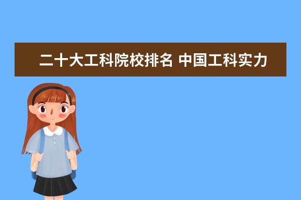 二十大工科院校排名 中国工科实力最强的十所大学是哪十所大学?