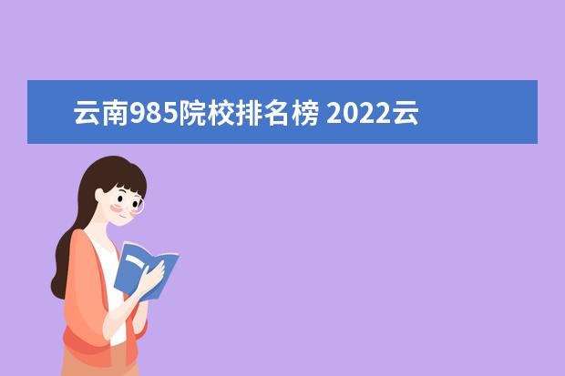 云南985院校排名榜 2022云南985大学名单 有几所985高校