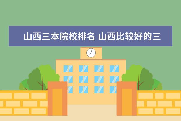 山西三本院校排名 山西比较好的三本院校