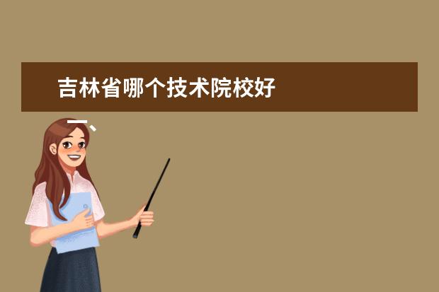 吉林省哪个技术院校好 
  一、吉林职业技术学院有几个校区