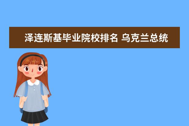 澤連斯基畢業(yè)院校排名 烏克蘭總統(tǒng)澤連斯基簡介