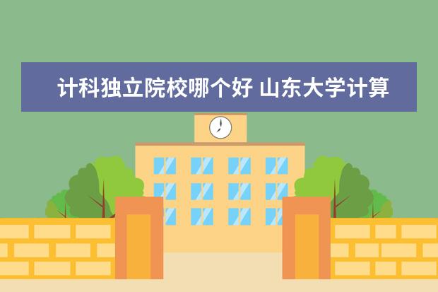 計科獨立院校哪個好 山東大學計算機保研去向