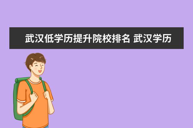 武汉低学历提升院校排名 武汉学历提升那个机构好?