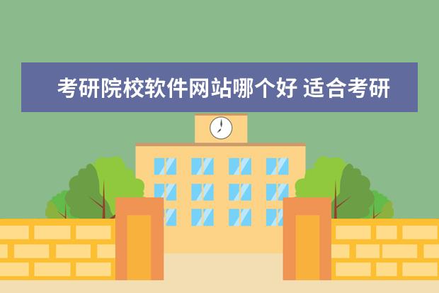 考研院校软件网站哪个好 适合考研的APP软件哪个比较好用?