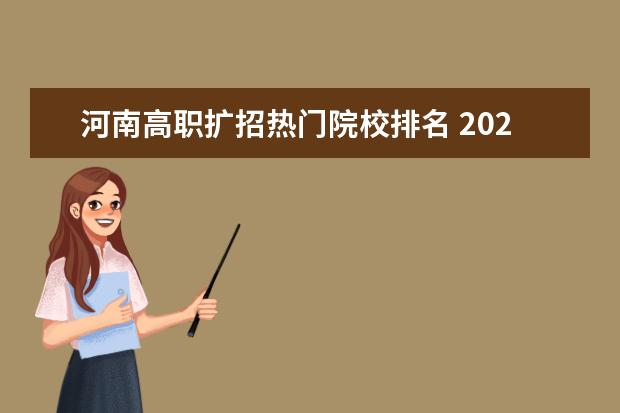 河南高職擴(kuò)招熱門院校排名 2021年高職擴(kuò)招有哪些學(xué)校?