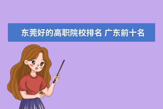 东莞好的高职院校排名 广东前十名职业学校