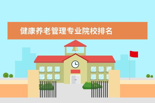健康养老管理专业院校排名 
  前言: