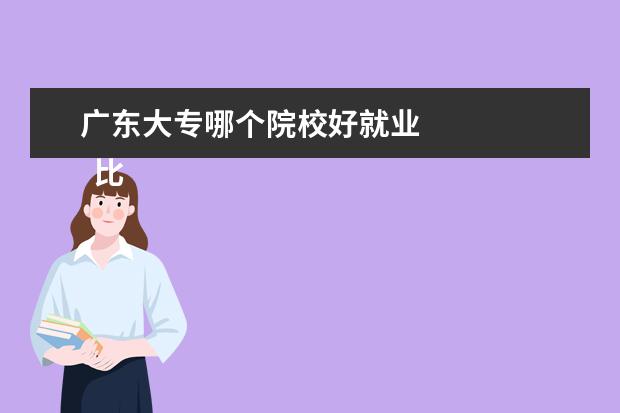 廣東大專哪個院校好就業(yè) 
  比較好的大專學(xué)校