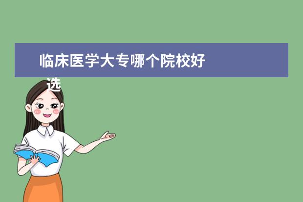 臨床醫(yī)學(xué)大專哪個(gè)院校好 
  選醫(yī)學(xué)專業(yè)的大專學(xué)校推薦