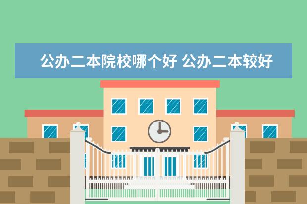 公辦二本院校哪個(gè)好 公辦二本較好的有哪些?