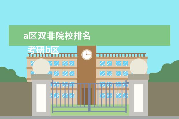 a区双非院校排名 
  考研b区省份有哪些学校
  <br/>
