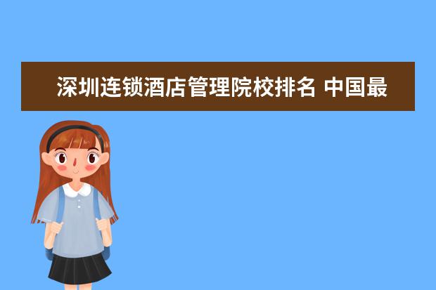 深圳连锁酒店管理院校排名 中国最有名的十所厨师学校