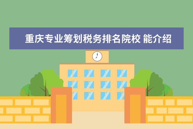 重庆专业筹划税务排名院校 能介绍下税务筹划那个公司做的不错?最好是重庆的 - ...