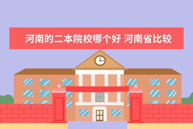 河南的二本院校哪個好 河南省比較好的二本院校有哪些?