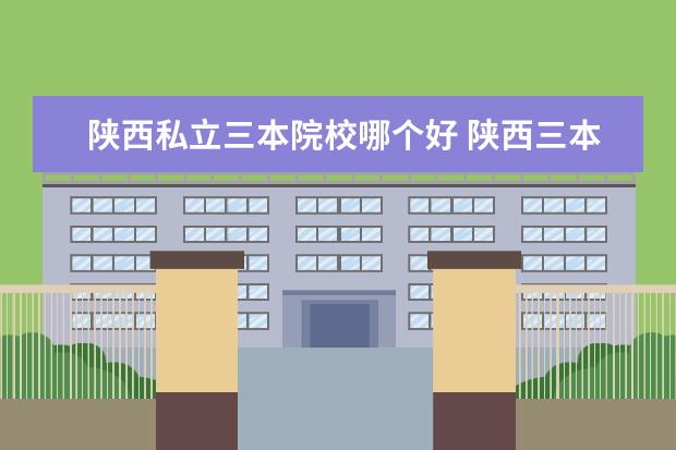 陜西私立三本院校哪個好 陜西三本公辦學(xué)校有哪些
