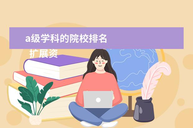 a级学科的院校排名 
  扩展资料
