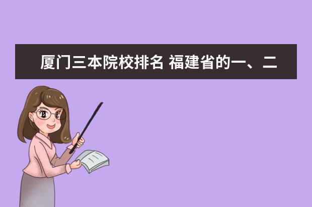 厦门三本院校排名 福建省的一、二、三本院校有哪些?