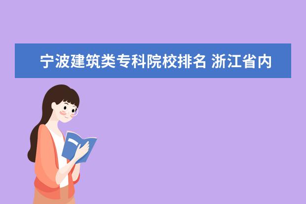 宁波建筑类专科院校排名 浙江省内有哪些专科学院有建筑专业,最好是宁波或者...