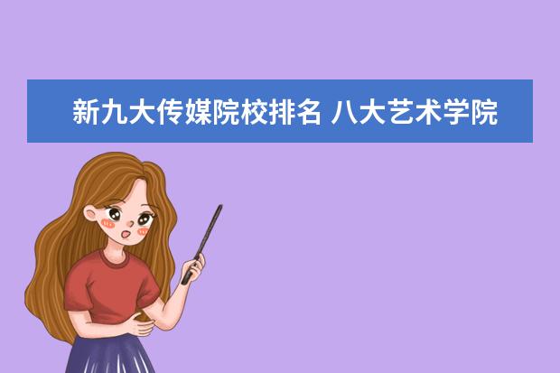 新九大传媒院校排名 八大艺术学院是哪几个?