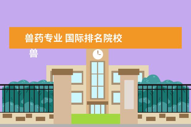 兽药专业 国际排名院校 
  兽药制药技术专业简介