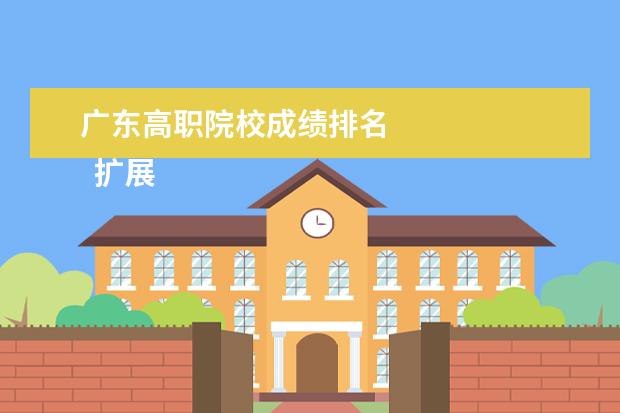 广东高职院校成绩排名 
  扩展资料