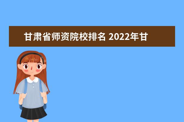 甘肃省师资院校排名 2022年甘肃所有大学一览表(49所)