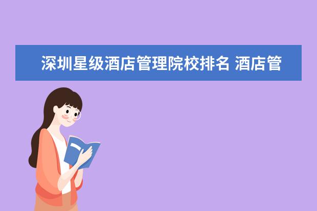 深圳星级酒店管理院校排名 酒店管理专业好吗??