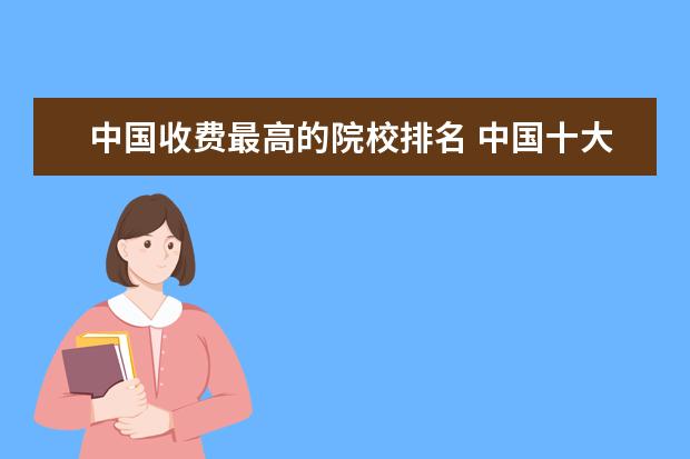 中国收费最高的院校排名 中国十大贵族学校