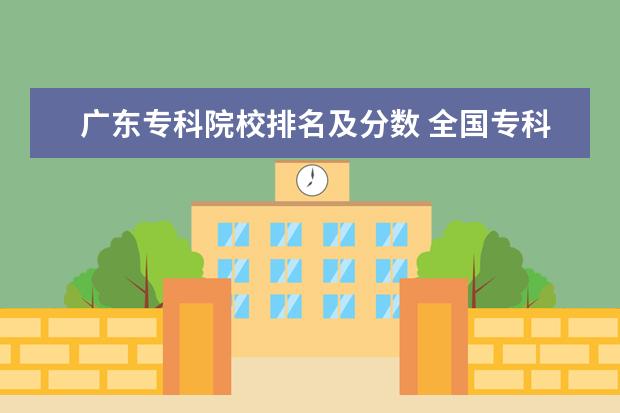 广东专科院校排名及分数 全国专科公办学校排名及分数线