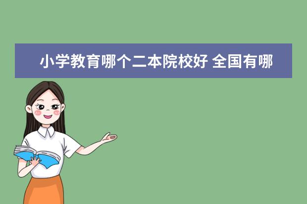小學(xué)教育哪個(gè)二本院校好 全國有哪些好的二本師范學(xué)院?