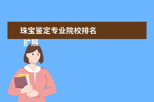 珠宝鉴定专业院校排名 
  扩展资料