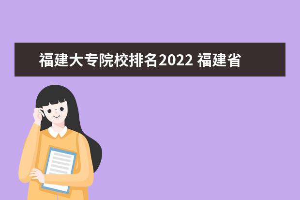 福建大專(zhuān)院校排名2022 福建省大專(zhuān)排名