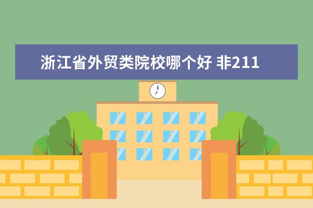 浙江省外贸类院校哪个好 非211和985的一本大学有哪些?