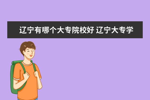 辽宁有哪个大专院校好 辽宁大专学校排行榜