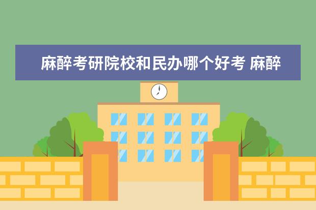 麻醉考研院校和民辦哪個好考 麻醉學專業(yè)考研院校排名