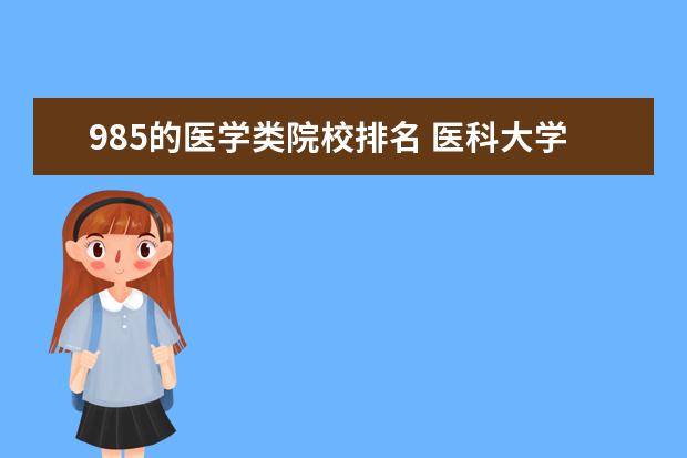 985的医学类院校排名 医科大学全国排名985 211