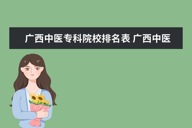 广西中医专科院校排名表 广西中医学院专科设有哪些专业?